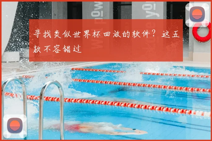 寻找类似世界杯回放的软件？这五款不容错过