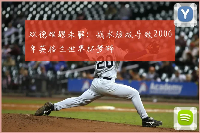 双德难题未解:战术短板导致2006年英格兰世界杯梦碎