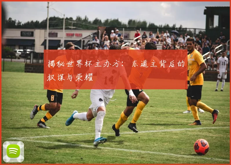 揭秘世界杯主办方：东道主背后的权谋与荣耀
